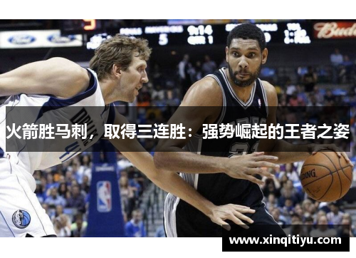 火箭胜马刺，取得三连胜：强势崛起的王者之姿