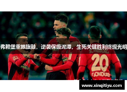 弗赖堡重振旗鼓，逆袭保级泥潭，生死关键胜利终现光明